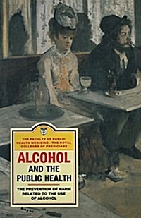 Alcohol and the Public Health : A Study by a Working Party of the Faculty of Public Health Medicine of the Royal Colleges of Physicians on the Prevent (Paperback)