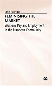 Feminising the Market : Womens Pay and Employment in the European Community (Hardcover)