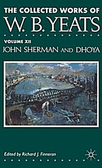 The Collected Works of W.B. Yeats : Volume XII: John Sherman and Dhoya (Hardcover)