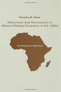 Reformism and Revisionism in Africas Political Economy in the 1990s : The Dialectics of Adjustment (Hardcover)
