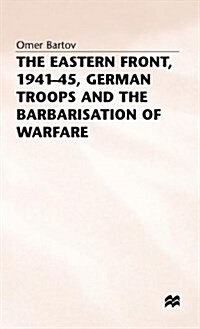 The Eastern Front, 1941-45, German Troops and the Barbarisation ofWarfare (Hardcover)
