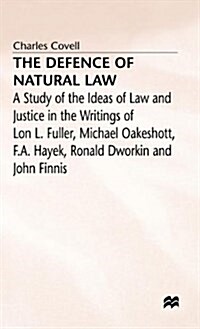 The Defence of Natural Law : A Study of the Ideas of Law and Justice in the Writings of Lon L. Fuller, Michael Oakeshot, F. A. Hayek, Ronald Dworkin a (Hardcover)
