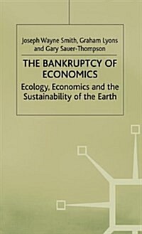 The Bankruptcy of Economics : Ecology, Economics and the Sustainability of Earth (Hardcover)