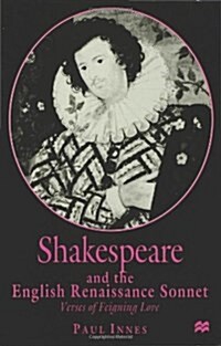 Shakespeare and the English Renaissance Sonnet : Verses of Feigning Love (Hardcover)