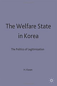 The Welfare State in Korea : The Politics of Legitimization (Hardcover)