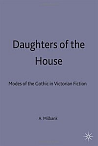 Daughters of the House : Modes of the Gothic in Victorian Fiction (Hardcover)
