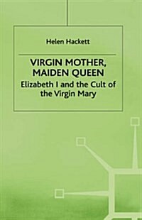 Virgin Mother, Maiden Queen : Elizabeth I and the Cult of the Virgin Mary (Hardcover)
