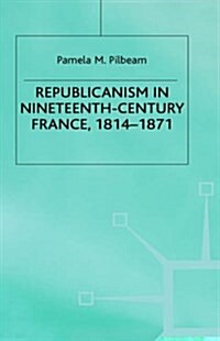 Republicanism in Nineteenth-Century France, 1814-1871 (Hardcover)