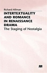 Intertextuality and Romance in Renaissance Drama : The Staging of Nostalgia (Hardcover)