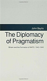 The Diplomacy of Pragmatism : Britain and the Formation of NATO, 1942-49 (Hardcover)
