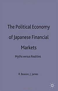 The Political Economy of Japanese Financial Markets : Myths Versus Realities (Hardcover)