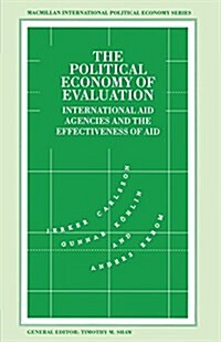 The Political Economy of Evaluation : International Aid Agencies and the Effectiveness of Aid (Paperback)