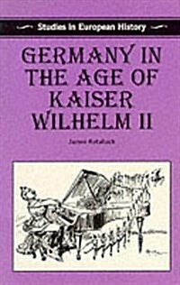 Germany in the Age of Kaiser Wilhelm II (Paperback)