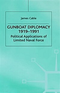 Gunboat Diplomacy 1919-1991 : Political Applications of Limited Naval Force (Hardcover, 3rd ed. 1994)