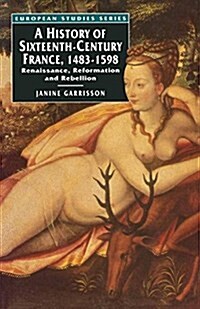 A History of Sixteenth Century France, 1483-1598 : Renaissance, Reformation and Rebellion (Paperback)
