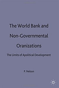 The World Bank and Non-governmental Organizations : The Limits of Apolitical Development (Hardcover)
