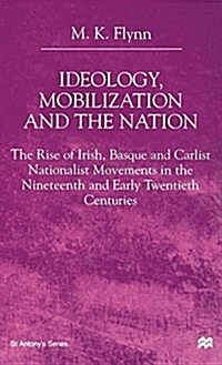 Ideology, Mobilization and the Nation : The Rise of Irish, Basque and Carlist National Movements in the Nineteenth and Early Twentieth Centuries (Hardcover)