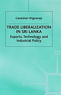 Trade Liberalisation in Sri Lanka : Exports, Technology and Industrial Policy (Hardcover)