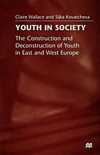 Youth in Society : The Construction and Deconstruction of Youth in East and West Europe (Hardcover)