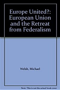 Europe United? : The European Union and the Retreat from Federalism (Hardcover)