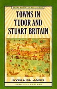 Towns in Tudor and Stuart Britain (Paperback)