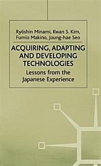 Acquiring, Adapting and Developing Technologies : Lessons from the Japanese Experience (Hardcover)