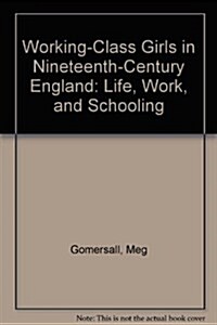 Working-class Girls in Nineteenth-century England : Life, Work and Schooling (Hardcover)