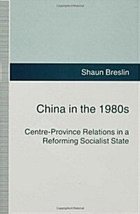 China in the 1980s : Centre-Province Relations in a Reforming Socialist State (Hardcover)