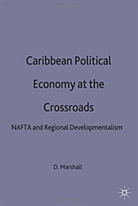 Caribbean Political Economy at the Crossroads : NAFTA and Regional Developmentalism (Hardcover)