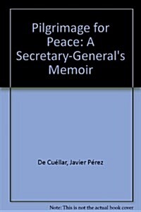 Pilgrimage for Peace : A Secretary Generals Memoir (Hardcover)