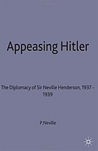 Appeasing Hitler : The Diplomacy of Sir Nevile Henderson, 1937-39 (Hardcover)
