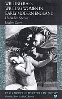Writing Rape, Writing Women in Early Modern England : Unbridled Speech (Hardcover)
