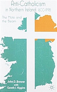 Anti-Catholicism in Northern Ireland, 1600-1998 : The Mote and the Beam (Paperback)