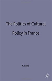 The Politics of Cultural Policy in France (Hardcover)