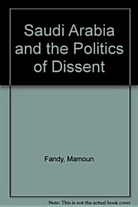 Saudi Arabia and the Politics of Dissent (Paperback)