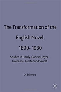 The Transformation of the English Novel, 1890-1930 : Studies in Hardy, Conrad, Joyce, Lawrence, Forster and Woolf (Hardcover)