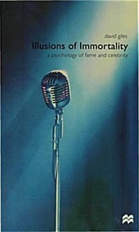 Illusions of Immortality : A Psychology of Fame and Celebrity (Hardcover)