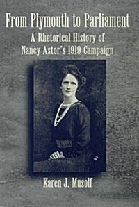 From Plymouth to Parliament : A Rhetorical History to Nancy Astors 1919 Campaign (Hardcover)