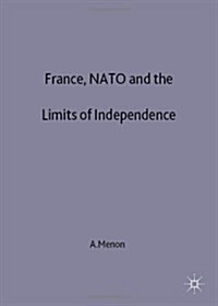 France, NATO and the Limits of Independence 1981-97 : The Politics of Ambivalence (Hardcover)