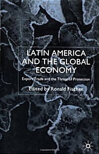 Latin America and the Global Economy : Export Trade and the Threat of Protectionism (Hardcover)