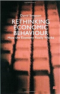 Rethinking Economic Behaviour : How the Economy Really Works (Hardcover)