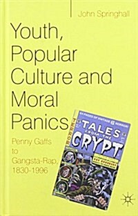 Youth, Popular Culture and Moral Panics : Penny Gaffs to Gangsta Rap, 1830-1997 (Hardcover)