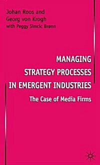 Managing Strategy Processes in Emergent Industries : The Case of Media Firms (Hardcover)