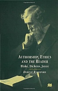 Authorship, Ethics and the Reader : Studies in Blake, Dickens and Joyce (Hardcover)