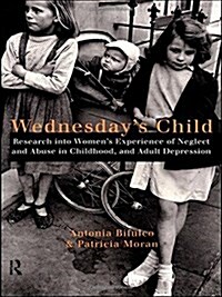 Wednesdays Child : Research into Womens Experience of Neglect and Abuse in Childhood and Adult Depression (Paperback)