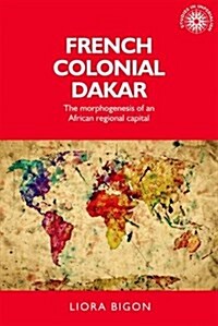 French Colonial Dakar : The Morphogenesis of an African Regional Capital (Hardcover)