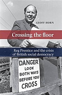 Crossing the Floor : Reg Prentice and the Crisis of British Social Democracy (Paperback)