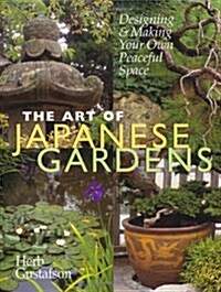 The Art of Japanese Gardens : Designing and Making Our Own Peaceful Space (Hardcover)