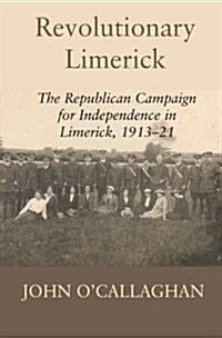 Revolutionary Limerick: The Republican Campaign for Independence in Limerick, 1913-1921 (Paperback)