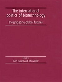 The International Politics of Biotechnology : Investigating Global Futures (Hardcover)